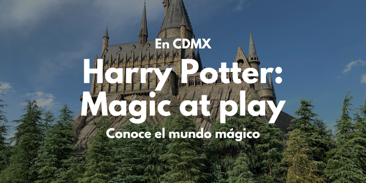 Harry Potter: Magic at Play en CDMX